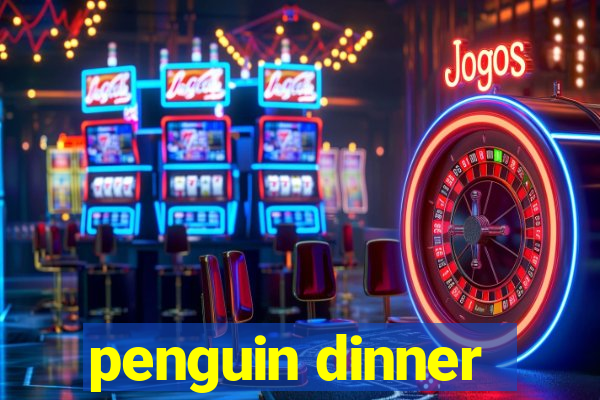 penguin dinner